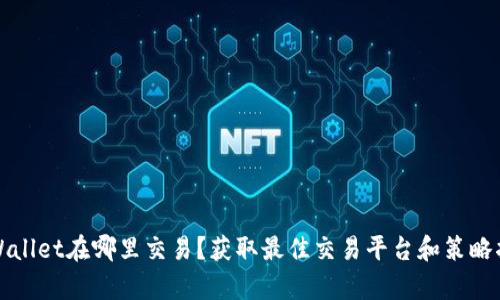 tpWallet在哪里交易？获取最佳交易平台和策略指南