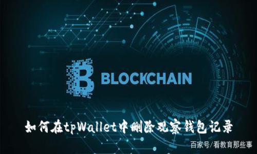 如何在tpWallet中删除观察钱包记录