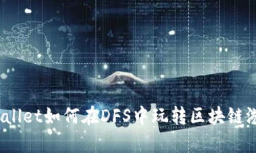 tpWallet如何在DFS中玩转区块链游戏？