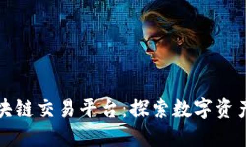 全球最大区块链交易平台：探索数字资产的未来发展