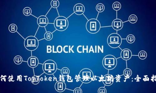如何使用TopToken钱包管理以太坊资产：全面指南