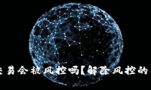 冷钱包交易会被风控吗？解除风控的有效方法