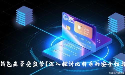 比特币钱包是否受监管？深入探讨比特币的安全性与合规性