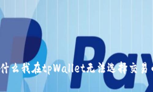 : 为什么我在tpWallet无法选择交易币种？