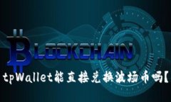 tpWallet能直接兑换波场币吗