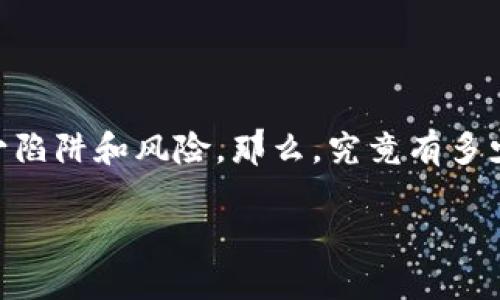 区块链坑了多少人这个问题引发了广泛的讨论。虽然区块链技术本身有着令人瞩目的潜力和应用价值，但在其周边却伴随着不少陷阱和风险。那么，究竟有多少人在这一领域中遭遇了损失呢？接下来，我们将深入分析这个问题，并探讨在这一技术的快速发展中，普通用户该如何保护自己。

区块链坑了多少人？你是否也曾经历过？