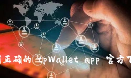 如何找到正确的 tpWallet app 官方下载网址？