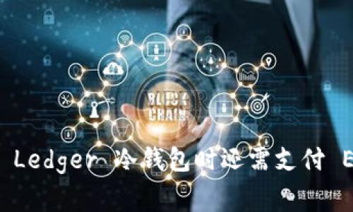 为什么使用 Ledger 冷钱包时还需支付 ETH 手续费？