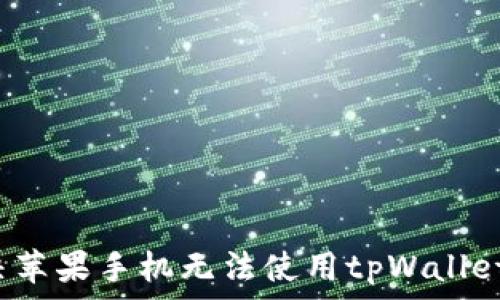   
如何解决苹果手机无法使用tpWallet的问题？