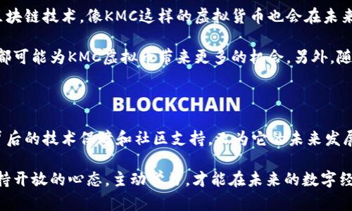   KMC虚拟币：它真的是投资的好选择吗？ / 

 guanjianzi KMC虚拟币, 投资, 加密货币, 区块链, 数字资产 /guanjianzi 

什么是KMC虚拟币？

KMC虚拟币，作为一种新兴的加密货币，近年来受到越来越多投资者的关注。它是建立在区块链技术之上的一种数字资产，具有去中心化、透明和安全的特点。KMC币本质上是为了应对传统金融体系的一些不足而诞生的，它希望通过创新的金融科技为用户提供更多的选择和机会。

在谈到KMC虚拟币时，我们必须了解它背后的技术基础。KMC利用区块链技术进行交易记录，确保每一笔交易都不可篡改，能够被所有参与者实时查看。这种透明性不仅增强了用户的信任感，同时也降低了欺诈和错误的可能性。简单来说，KMC虚拟币就是连接用户与未来数字经济的一座桥梁。

KMC虚拟币的优势

那么，KMC虚拟币究竟有哪些优势，使得它在众多加密货币中脱颖而出呢？首先，我们可以从它的流动性和可交易性入手。KMC币通常能够在多个交易平台上进行交易，这让投资者在买卖的时候更加灵活。

其次，KMC虚拟币的交易成本相对比较低。传统金融交易往往涉及中介机构，收取高额手续费，而KMC则通过去中心化的方式减少了这一部分费用，给用户带来了实实在在的经济利益。此外，KMC的交易时间相对较短，大部分交易可以在几分钟内完成，极大提升了用户体验。

最后，KMC虚拟币的社区活跃度也为它增添了不少分数。活跃的社区能够带来更好的生态系统，用户可以参与到KMC项目的开发、管理和决策中，这种参与感无疑提升了用户对KMC的依赖和信任。

KMC虚拟币的投资风险

当然，任何投资都有风险，KMC虚拟币也不例外。在进入这一领域之前，了解潜在的风险十分重要。首先，加密货币市场波动性非常大。KMC币的价格可能在短时间内大幅波动，这对于短期投资者而言，意味着巨大的风险与机会并存。

此外，由于KMC是一种相对较新的虚拟货币，其市场接受度尚未稳固。虽然目前看起来前景不错，但未来的市场走向仍然充满了不确定性。如果你选择投资KMC，一定要做好充分的研究，随时关注市场变化。

另一个需要注意的点是，KMC的安全性问题。尽管区块链技术本身具有较高的安全性，但用户的私钥如果泄露，可能导致资金损失。因此，确保钱包的安全和选择安全的交易平台是每一位投资者必须重视的环节。

如何投资KMC虚拟币

如果你决定投资KMC虚拟币，首先需要在一个支持KMC交易的交易所上注册一个账户。注册的过程通常比较简单，只需提供一些基本信息。选定交易所后，遵循其步骤完成身份验证，这通常是确保用户账户安全的一种方式。

接下来，你可以使用法定货币或其他虚拟币充值到你的KMC账户中。一旦账户上有了资金，就可以开始交易了。在交易时，可以根据市场行情进行买入和卖出，或者通过设置止损和止盈来管理风险。

KMC虚拟币的未来展望

展望未来，KMC虚拟币的发展前景如何呢？从目前的市场反馈来看，KMC虚拟币有望继续发展壮大。随着越来越多的人了解并接受区块链技术，像KMC这样的虚拟货币也会在未来的数字经济中占据越来越重要的位置。

此外，KMC团队的持续创新也将为其发展注入新的动力。例如，未来的技术升级、更多的合作伙伴关系以及实用化应用场景的增加，都可能为KMC虚拟币带来更多的机会。另外，随着全球金融市场对加密资产的接受程度日益提高，KMC作为其中的一环，将有可能迎来更好的市场表现。

总结

综上所述，KMC虚拟币作为一种新兴的数字资产，无疑为投资者提供了一个值得关注的投资选择。虽然市场存在一定的风险，但其背后的技术保障和社区支持，又为它的未来发展提供了良好的基础。如果你对加密货币感兴趣，KMC虚拟币绝对值得一试，但切记投资前做好功课，理性分析市场，做出明智决策。 

在这个不断变化的数字时代，虚拟货币的投资方式、价值和市场走势，都是我们需要持续关注和探索的领域。无论投资KMC与否，保持开放的心态，主动学习，才能在未来的数字经济中立于不败之地。