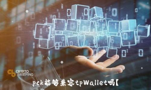   
pck能够兼容tpWallet吗？