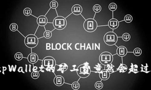 为何tpWallet的矿工费竟然会超过币价？