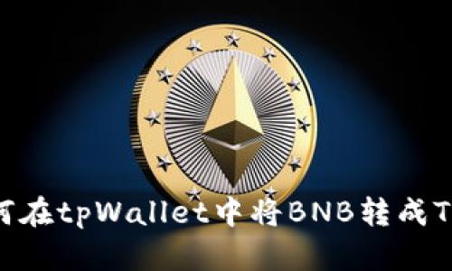 如何在tpWallet中将BNB转成TRX？