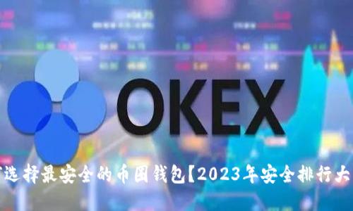 如何选择最安全的币圈钱包？2023年安全排行大揭秘