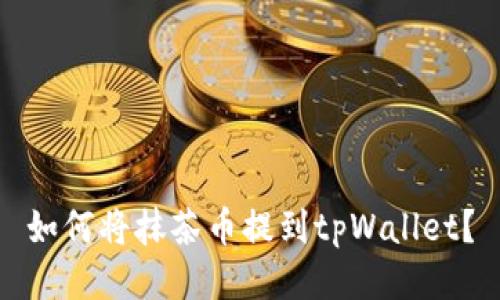 如何将抹茶币提到tpWallet？