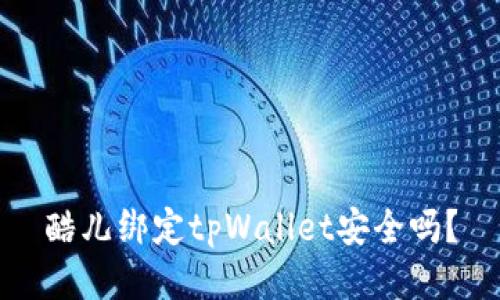 酷儿绑定tpWallet安全吗？