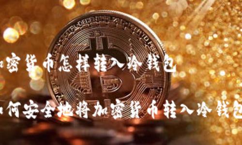 加密货币怎样转入冷钱包

如何安全地将加密货币转入冷钱包？
