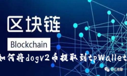 如何将dogv2币提取到tpWallet？