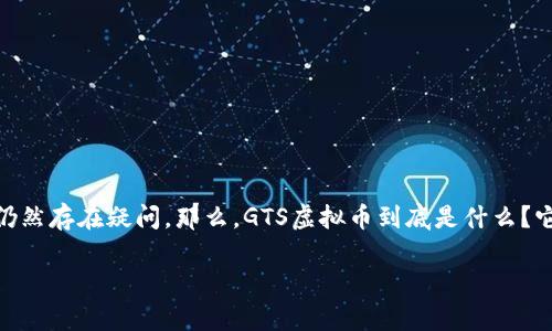 虚拟币GTS是近年来备受关注的一个数字货币，然而许多人对于它的实际价值及未来的发展方向仍然存在疑问。那么，GTS虚拟币到底是什么？它的优势与风险又有哪些？在投资前，我们需要考虑哪些因素？接下来，就让我们深入探索这一话题。

GTS虚拟币是什么？未来的发展潜力及投资风险分析