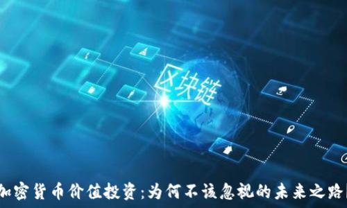  
加密货币价值投资：为何不该忽视的未来之路？