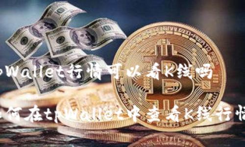 tpWallet行情可以看K线吗

如何在tpWallet中查看K线行情？