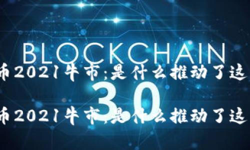 加密货币2021牛市：是什么推动了这一现象？

加密货币2021牛市：是什么推动了这一现象？