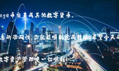 如果你想知道如何将Doge币转换到TP Wallet，下面的内容将为你提供详细的步骤和解释。

什么是TP Wallet？
TP Wallet是一款用户友好的加密货币钱包，支持多种数字货币的存储和管理。它不仅安全性高，还有着简洁的界面，方便用户随时随地进行交易。

Doge币简介
Doge币（Dogecoin）最初是作为玩笑创立的数字货币，但由于其独特的文化和社区支持，迅速发展成为一种相当受欢迎的加密货币。它的低交易费用和快速转账速度，使得很多用户选择使用Doge币进行小额支付。

如何将Doge币转移到TP Wallet？
将Doge币转移到TP Wallet的过程其实非常简单。但是，为了确保你的资产安全，我们将步骤详细说明，确保每一位用户都能顺利完成这一操作。

h4步骤一：下载和安装TP Wallet/h4
首先，你需要在你的设备上下载并安装TP Wallet。你可以在iApp Store/i或者iGoogle Play/i上找到这个应用，安装过程非常容易，跟着提示一步步来就可以了。

h4步骤二：创建或导入钱包/h4
打开应用后，你会看到两个选项：创建新钱包或导入已有钱包。如果你是第一次使用TP Wallet，可以选择“创建新钱包”。然后，按照步骤设置一个安全的密码，并记下助记词，这非常重要，因为这将是你钱包的恢复方式。

h4步骤三：获取你的Doge币地址/h4
在TP Wallet中创建或导入钱包后，你需要找到你的Doge币地址。通常可以在主界面找到“接收”或“收款”按钮，点击后会显示你的地址。这个地址是一个长串的字符，直接用来接收Doge币。

h4步骤四：从其他钱包或交易所提现Doge币/h4
如果你在其他钱包或交易所上持有Doge币，你需要进行提现操作。登录你的交易所或其他钱包，找到提现或发送Doge的选项。输入你刚才获取的TP Wallet地址，然后确认金额，进行提现。请注意填写地址时的准确性，避免资金损失。

h4步骤五：确认交易/h4
完成提现后，你可以在TP Wallet中查看是否到账。Doge币的交易一般非常快，通常几分钟内就可以确认。在某些情况下，由于网络拥堵可能会稍微延迟，耐心等待即可。

转币提示与注意事项
在进行Doge币转账时，有一些小提示需要你牢记：
ul
    li确认地址：在转账前再次确认地址，确保没有输入错误。/li
    li了解手续费：不同交易所和钱包可能有不同的手续费，务必提前了解。/li
    li保持隐私：在进行转账的时候，尽量避免在公共网络下操作，以增加安全性。/li
    li定期备份钱包：确保你的钱包信息随时可用，避免重要数据丢失。/li
/ul

常见问题解答
h41. 我的Doge币转账没有到账，怎么办？/h4
如果你在TP Wallet中没有看到Doge币到账，首先检查你的交易历史，确认是否已经成功发送。同时，检查区块链网络是否有延迟。如果确实出现问题，可以联系交易所的客服。

h42. TP Wallet安全吗？/h4
TP Wallet采用先进的安全技术，保障用户资产安全。在使用过程中，确保自己保持良好的安全习惯，例如使用强密码和不开启不必要的权限。

h43. 我可以通过TP Wallet进行交易吗？/h4/h4
是的，TP Wallet不仅支持存储Doge币，还允许用户进行交易。你可以利用钱包内的功能，将Doge币交易成其他数字货币。

总结
总之，把Doge币转到TP Wallet并不是一件困难的事情。只要按照步骤进行操作，确保一切信息的准确性，你就能顺利完成转账。希望今天的指南能帮到你，让你在加密货币的世界中游刃有余！

狗狗币, TP Wallet, 转账, 加密货币, 数字钱包/guanjianci
通过这篇文章，你应该能够清晰地了解到如何将Doge币转移到TP Wallet，希望你在未来的数字资产管理中一切顺利！