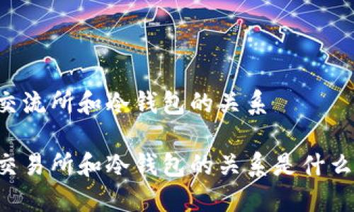 交流所和冷钱包的关系

交易所和冷钱包的关系是什么？