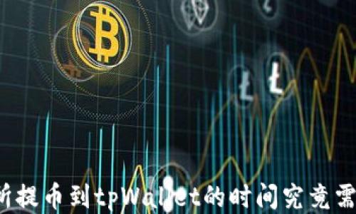 
从交易所提币到tpWallet的时间究竟需要多久？