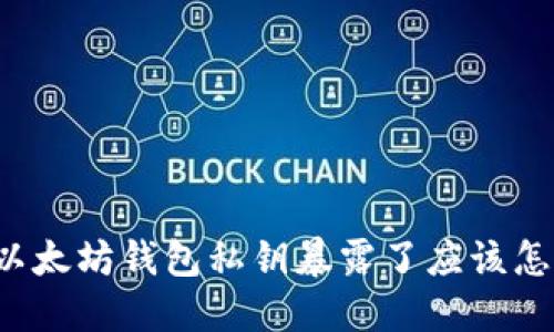 籍题以太坊钱包私钥暴露了应该怎么办？