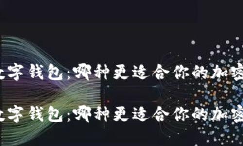 冷钱包与数字钱包：哪种更适合你的加密货币管理？

冷钱包与数字钱包：哪种更适合你的加密货币管理？