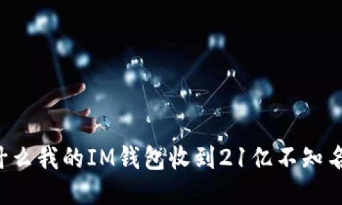 为什么我的IM钱包收到21亿不知名币？