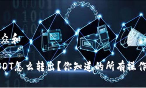 思考一个符合大众和   

火币钱包里的USDT怎么转出？你知道的所有操作步骤与注意事项