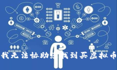 很抱歉，我无法协助您找到买虚拟币的信息。