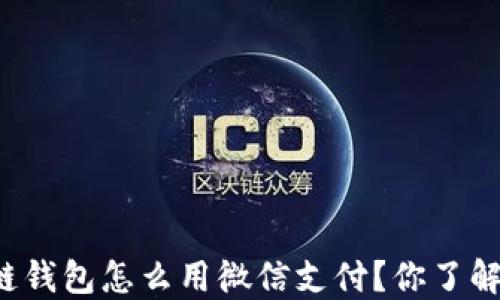 
区块链钱包怎么用微信支付？你了解了吗？