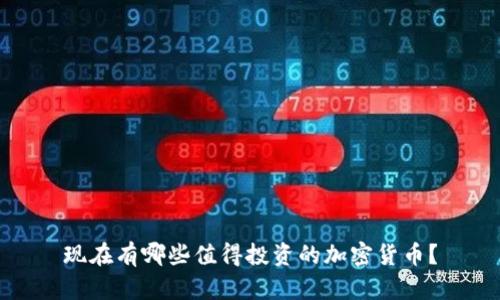 现在有哪些值得投资的加密货币？