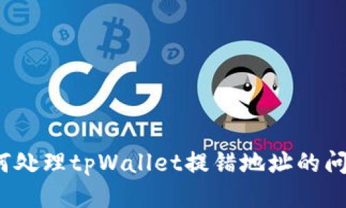 如何处理tpWallet提错地址的问题？