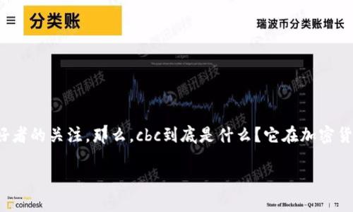 cbc是加密货币吗这个问题引发了很多投资者和科技爱好者的关注。那么，cbc到底是什么？它在加密货币领域占有什么样的位置？让我们一起来揭开这个谜底。

cbc究竟是什么？你知道它是不是加密货币吗？