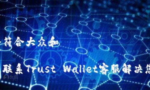 思考一个符合大众和

如何快速联系Trust Wallet客服解决您的问题？