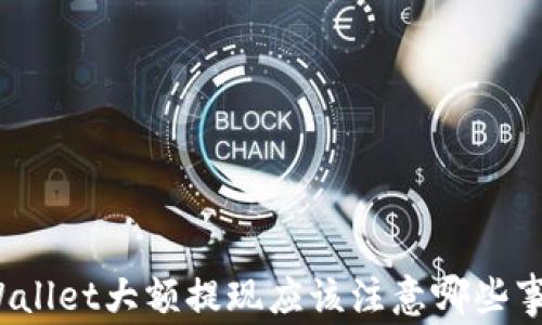 
tpWallet大额提现应该注意哪些事项？