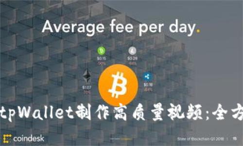 如何用tpWallet制作高质量视频：全方位指南