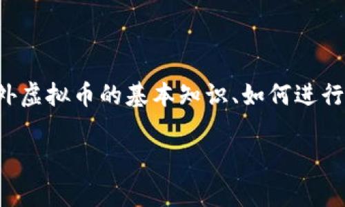 国外虚拟币是一个不断变化和发展的领域，吸引了众多投资者和普通用户的关注。在这篇文章中，我们将探讨国外虚拟币的基本知识、如何进行投资、目前的市场趋势以及未来的发展潜力。我们还会回答一些常见问题，以帮助您更好地理解这个复杂的主题。

全面解析国外虚拟币投资：趋势、风险与潜力