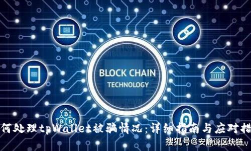 如何处理tpWallet被骗情况：详细指南与应对措施