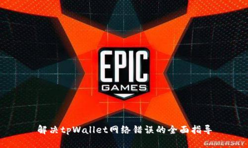 解决tpWallet网络错误的全面指导