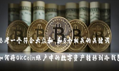 思考一个符合大众和 和5个相关的关键词

如何将OKCoin账户中的数字资产转移到冷钱包