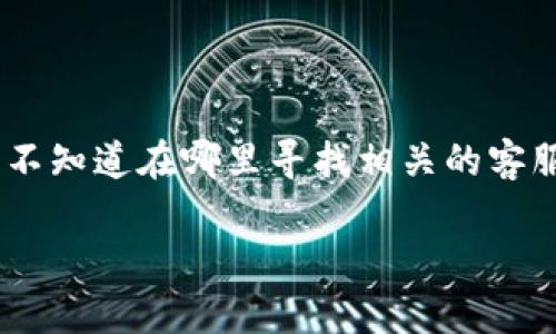 区块链钱包客服是用户在使用区块链相关服务时的重要支持渠道，特别是在遇到问题或需要帮助时。许多用户可能不知道在哪里寻找相关的客服支持或在线聊天服务。在这篇文章中，我们将详细探讨如何找到区块链钱包的客服聊天功能，并解答一些相关问题。

区块链钱包客服聊天功能的获取及相关问题解析