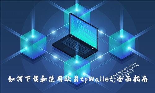如何下载和使用欧易tpWallet：全面指南
