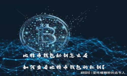 比特币钱包秘钥怎么看

如何查看比特币钱包的私钥？