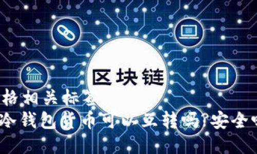 风格相关标签
: 冷钱包货币可以互转吗?安全吗?