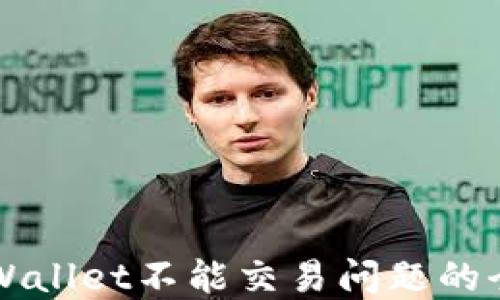 
解决TPWallet不能交易问题的全面指南